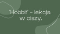 Lekcja w ciszy "Hobbit".